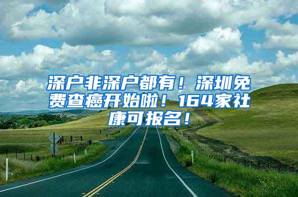 深户非深户都有！深圳免费查癌开始啦！164家社康可报名！
