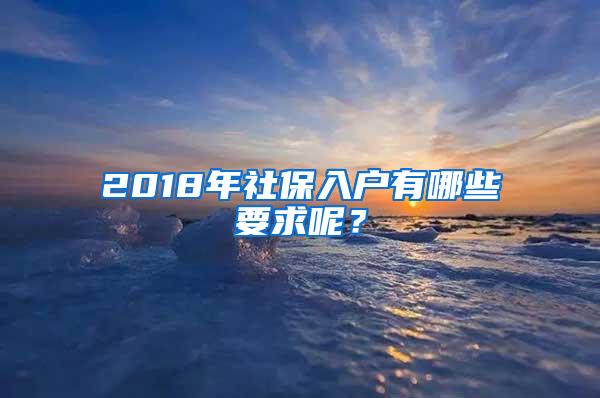 2018年社保入户有哪些要求呢？