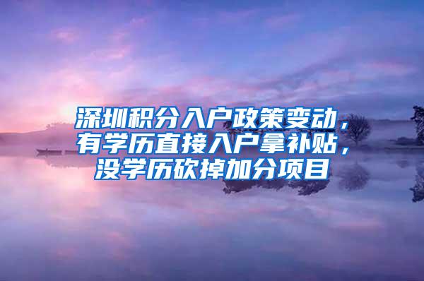 深圳积分入户政策变动，有学历直接入户拿补贴，没学历砍掉加分项目