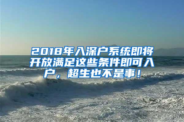 2018年入深户系统即将开放满足这些条件即可入户，超生也不是事！