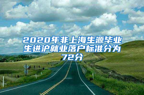 2020年非上海生源毕业生进沪就业落户标准分为72分