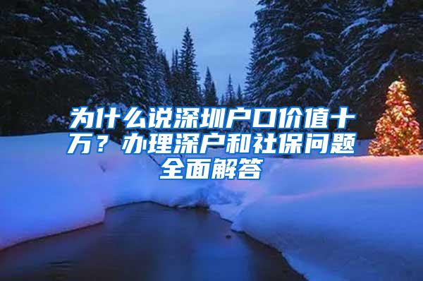 为什么说深圳户口价值十万？办理深户和社保问题全面解答