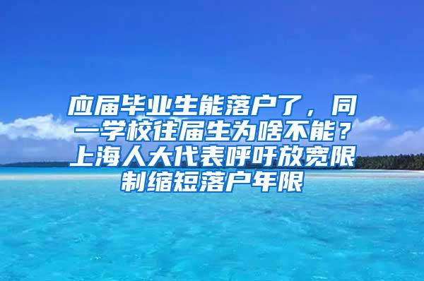 应届毕业生能落户了，同一学校往届生为啥不能？上海人大代表呼吁放宽限制缩短落户年限