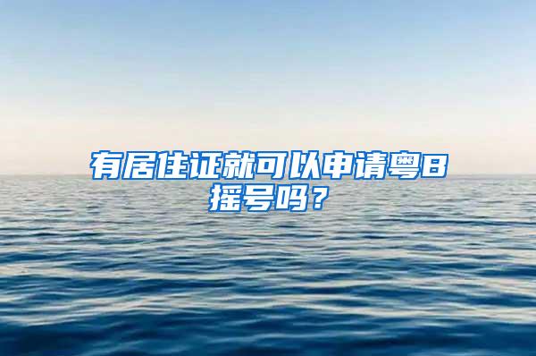 有居住证就可以申请粤B摇号吗？