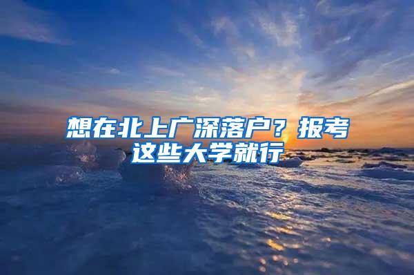 想在北上广深落户？报考这些大学就行