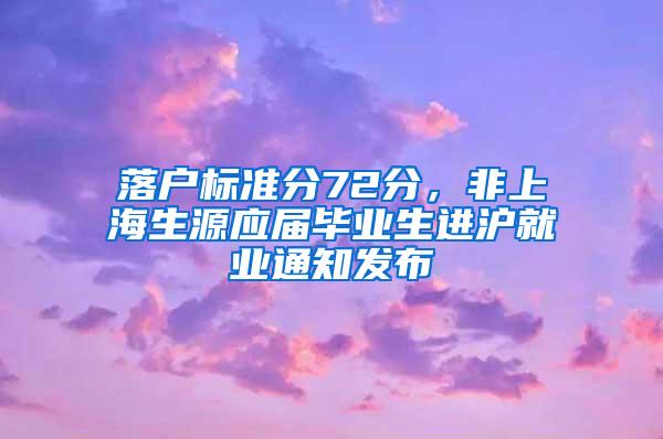 落户标准分72分，非上海生源应届毕业生进沪就业通知发布