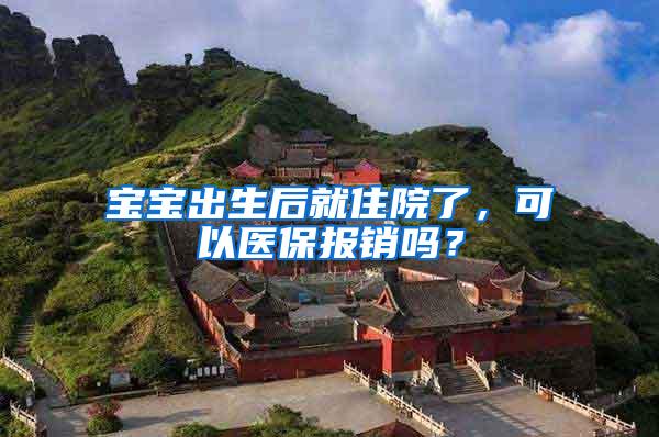 宝宝出生后就住院了，可以医保报销吗？