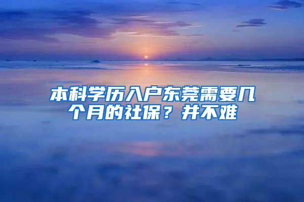 本科学历入户东莞需要几个月的社保？并不难