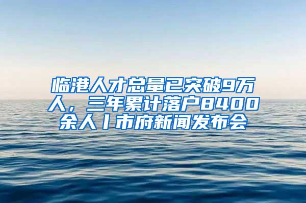 临港人才总量已突破9万人，三年累计落户8400余人丨市府新闻发布会