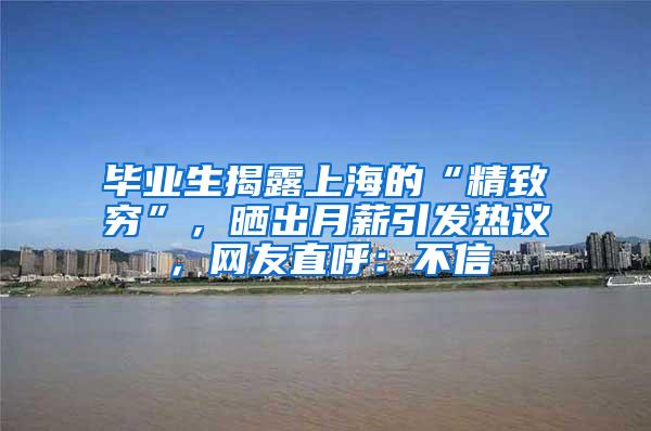 毕业生揭露上海的“精致穷”，晒出月薪引发热议，网友直呼：不信
