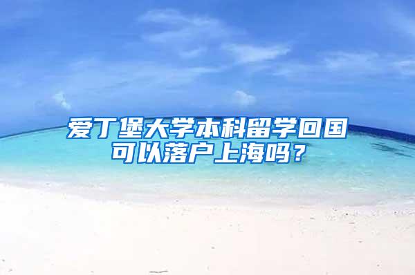 爱丁堡大学本科留学回国可以落户上海吗？