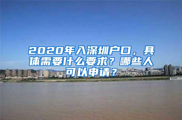 2020年入深圳户口，具体需要什么要求？哪些人可以申请？