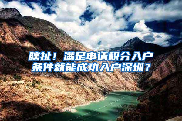 瞎扯！满足申请积分入户条件就能成功入户深圳？