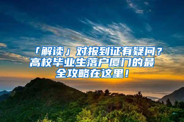 「解读」对报到证有疑问？高校毕业生落户厦门的最全攻略在这里！