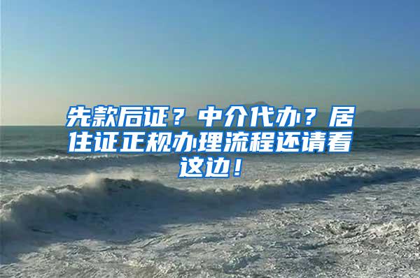 先款后证？中介代办？居住证正规办理流程还请看这边！