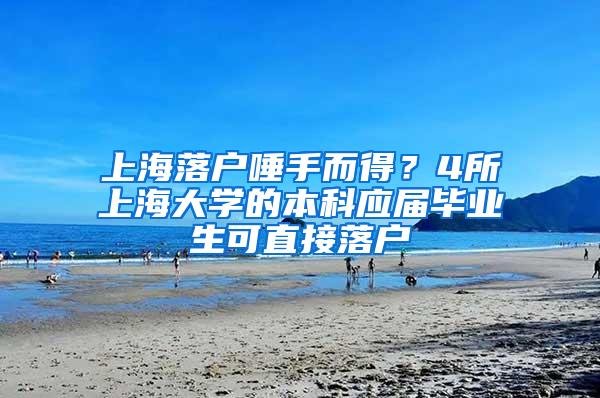 上海落户唾手而得？4所上海大学的本科应届毕业生可直接落户