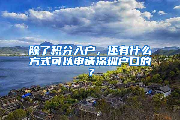 除了积分入户，还有什么方式可以申请深圳户口的？