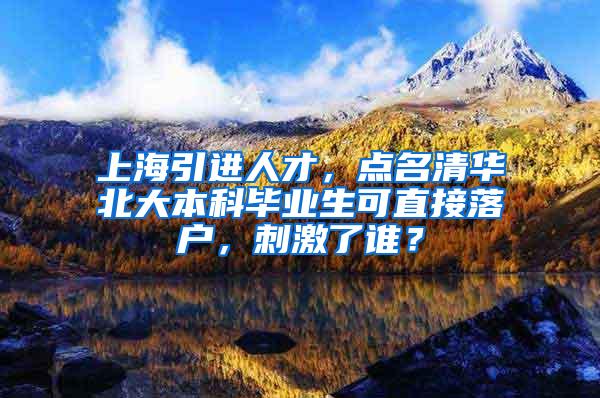 上海引进人才，点名清华北大本科毕业生可直接落户，刺激了谁？