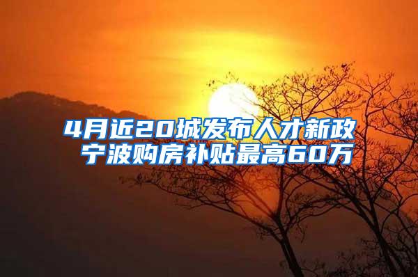 4月近20城发布人才新政 宁波购房补贴最高60万