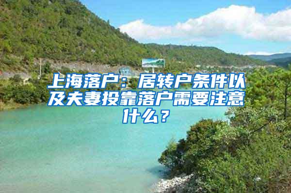 上海落户：居转户条件以及夫妻投靠落户需要注意什么？