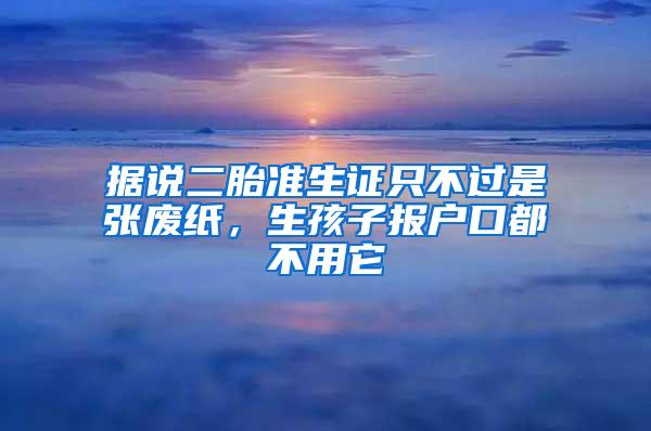 据说二胎准生证只不过是张废纸，生孩子报户口都不用它