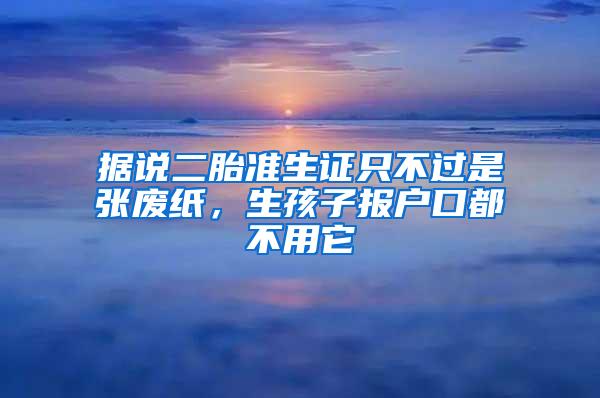 据说二胎准生证只不过是张废纸，生孩子报户口都不用它