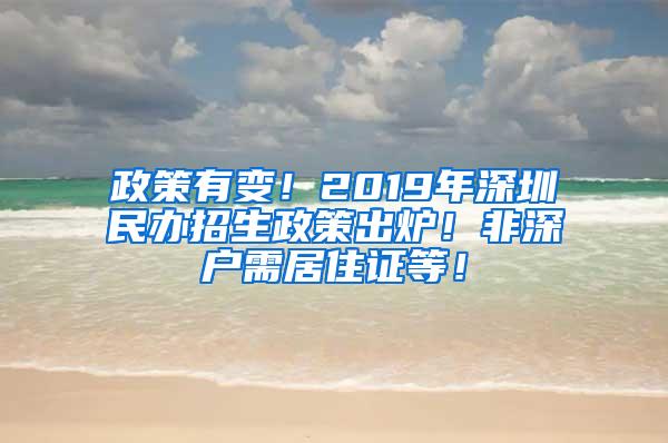 政策有变！2019年深圳民办招生政策出炉！非深户需居住证等！