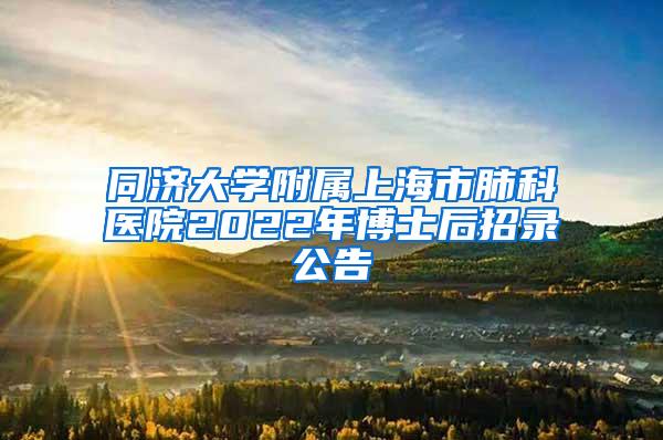 同济大学附属上海市肺科医院2022年博士后招录公告