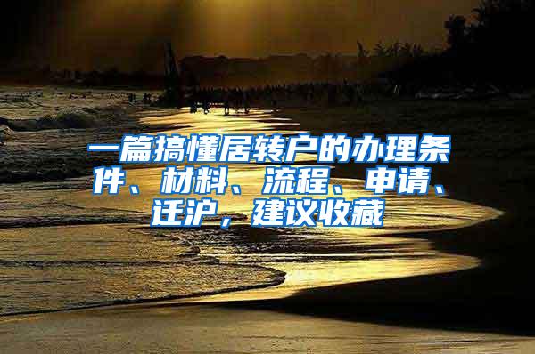 一篇搞懂居转户的办理条件、材料、流程、申请、迁沪，建议收藏