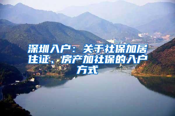 深圳入户：关于社保加居住证、房产加社保的入户方式