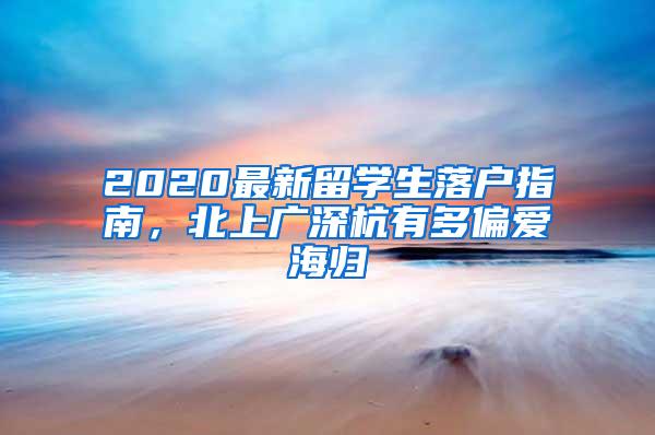 2020最新留学生落户指南，北上广深杭有多偏爱海归