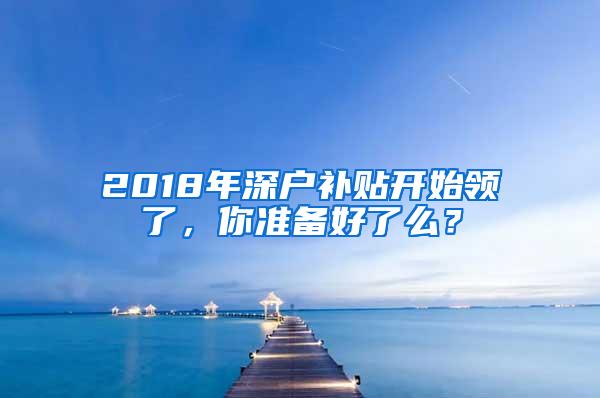 2018年深户补贴开始领了，你准备好了么？