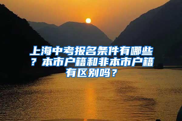 上海中考报名条件有哪些？本市户籍和非本市户籍有区别吗？