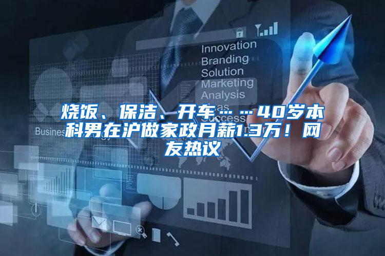 烧饭、保洁、开车……40岁本科男在沪做家政月薪1.3万！网友热议