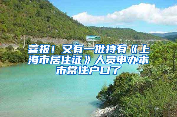 喜报！又有一批持有《上海市居住证》人员申办本市常住户口了