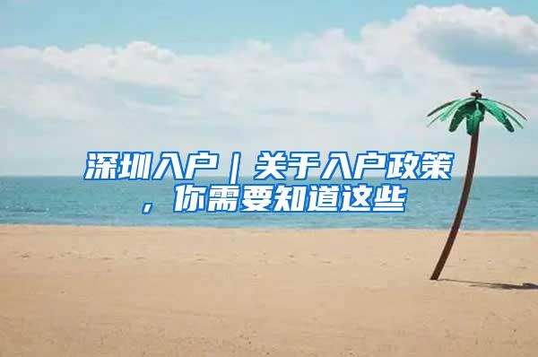 深圳入户｜关于入户政策，你需要知道这些