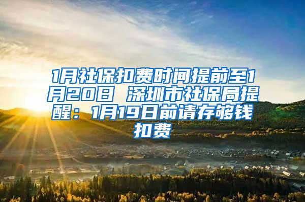 1月社保扣费时间提前至1月20日 深圳市社保局提醒：1月19日前请存够钱扣费