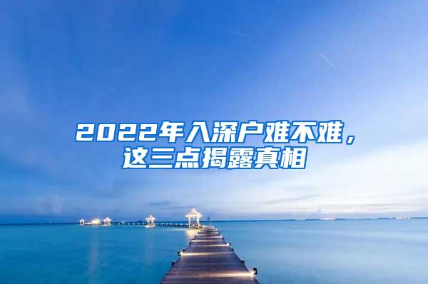 2022年入深户难不难，这三点揭露真相