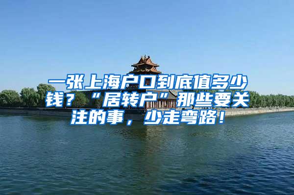 一张上海户口到底值多少钱？“居转户”那些要关注的事，少走弯路！