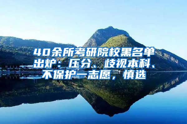 40余所考研院校黑名单出炉：压分、歧视本科、不保护一志愿，慎选