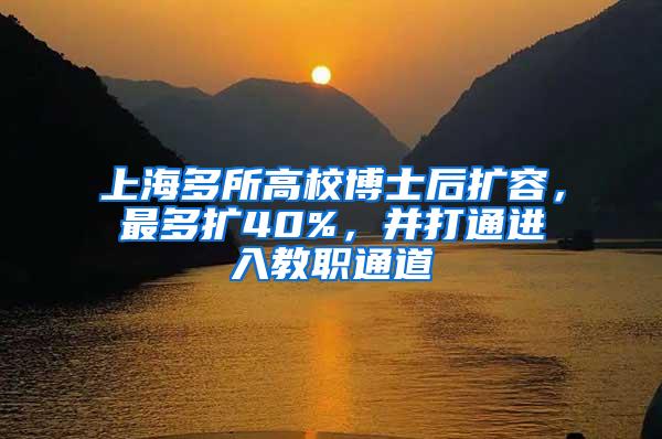 上海多所高校博士后扩容，最多扩40%，并打通进入教职通道