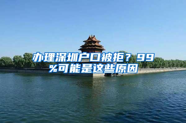 办理深圳户口被拒？99%可能是这些原因