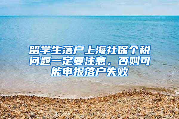 留学生落户上海社保个税问题一定要注意，否则可能申报落户失败