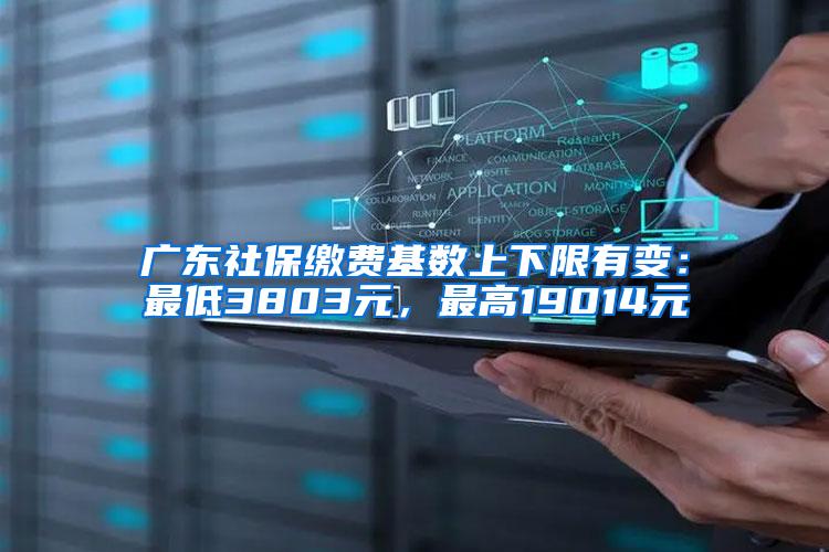 广东社保缴费基数上下限有变：最低3803元，最高19014元