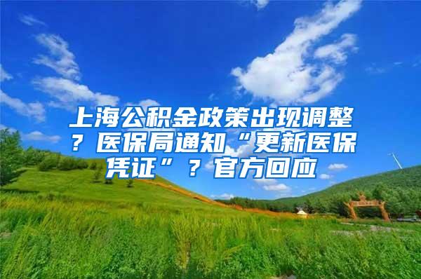 上海公积金政策出现调整？医保局通知“更新医保凭证”？官方回应