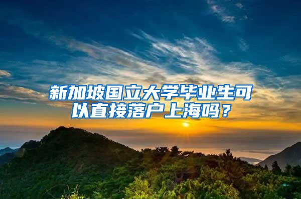 新加坡国立大学毕业生可以直接落户上海吗？