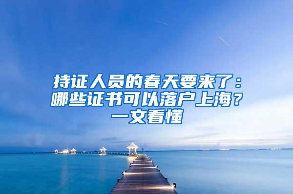 持证人员的春天要来了：哪些证书可以落户上海？一文看懂