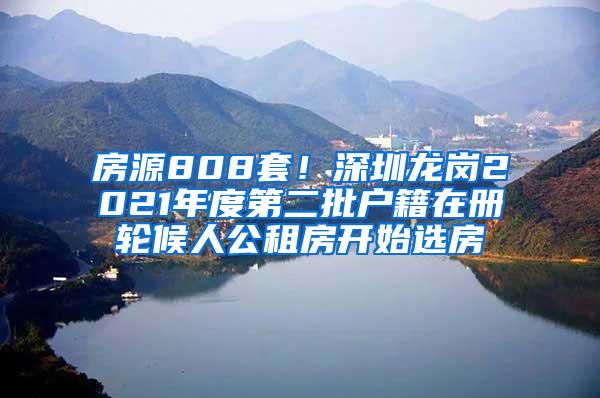 房源808套！深圳龙岗2021年度第二批户籍在册轮候人公租房开始选房