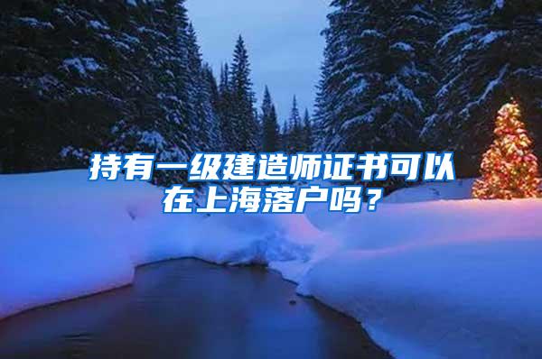 持有一级建造师证书可以在上海落户吗？