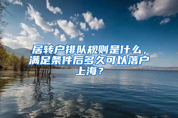 居转户排队规则是什么，满足条件后多久可以落户上海？